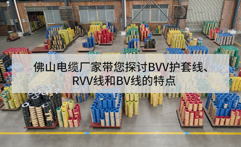 佛山电缆厂家带您探讨BVV护套线、RVV线和BV线的特点